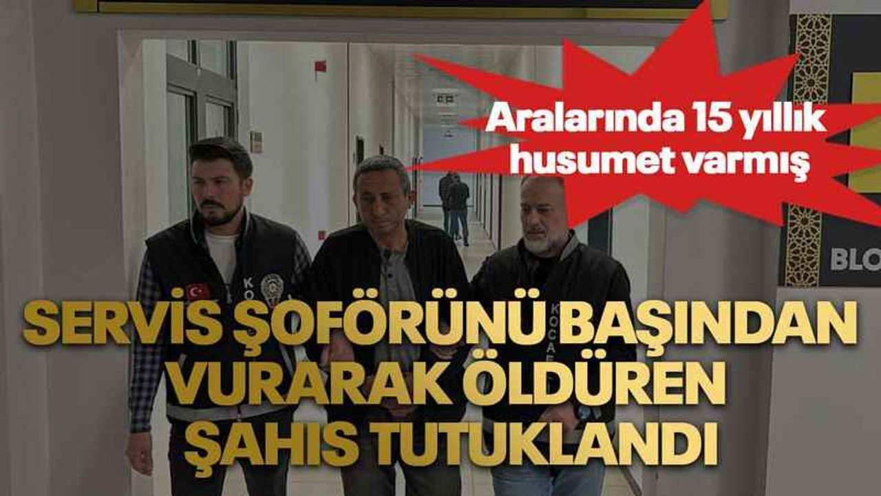 Servis şoförünü başından vurarak öldüren şahıs tutuklandı